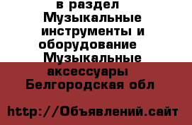  в раздел : Музыкальные инструменты и оборудование » Музыкальные аксессуары . Белгородская обл.